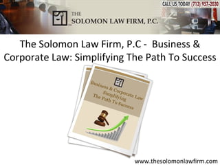 The Solomon Law Firm, P.C - Business &
Corporate Law: Simplifying The Path To Success




                            www.thesolomonlawfirm.com
 