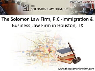 The Solomon Law Firm, P.C -Immigration &
    Business Law Firm in Houston, TX




                        www.thesolomonlawfirm.com
 