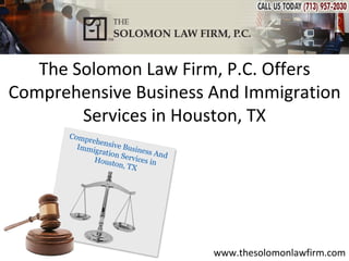 The Solomon Law Firm, P.C. Offers
Comprehensive Business And Immigration
        Services in Houston, TX




                       www.thesolomonlawfirm.com
 