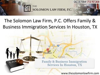 The Solomon Law Firm, P.C. Offers Family &
Business Immigration Services In Houston, TX




                           www.thesolomonlawfirm.com
 