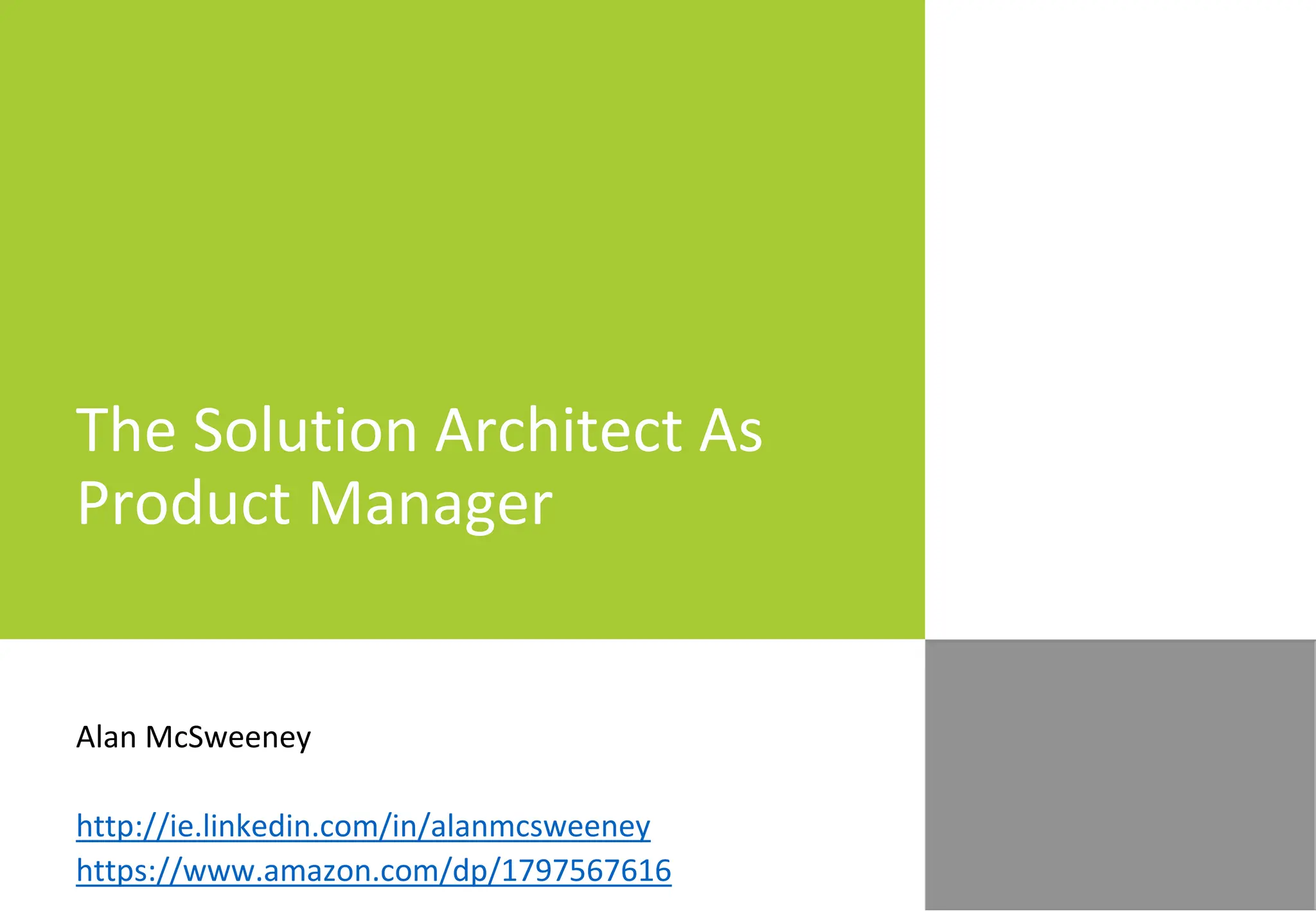 The Solution Architect As
Product Manager
Alan McSweeney
http://ie.linkedin.com/in/alanmcsweeney
https://www.amazon.com/dp/1797567616
 