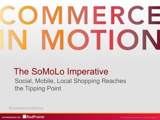 The SoMoLo Imperative
  Social, Mobile, Local Shopping Reaches
  the Tipping Point


#CommerceInMotion
 