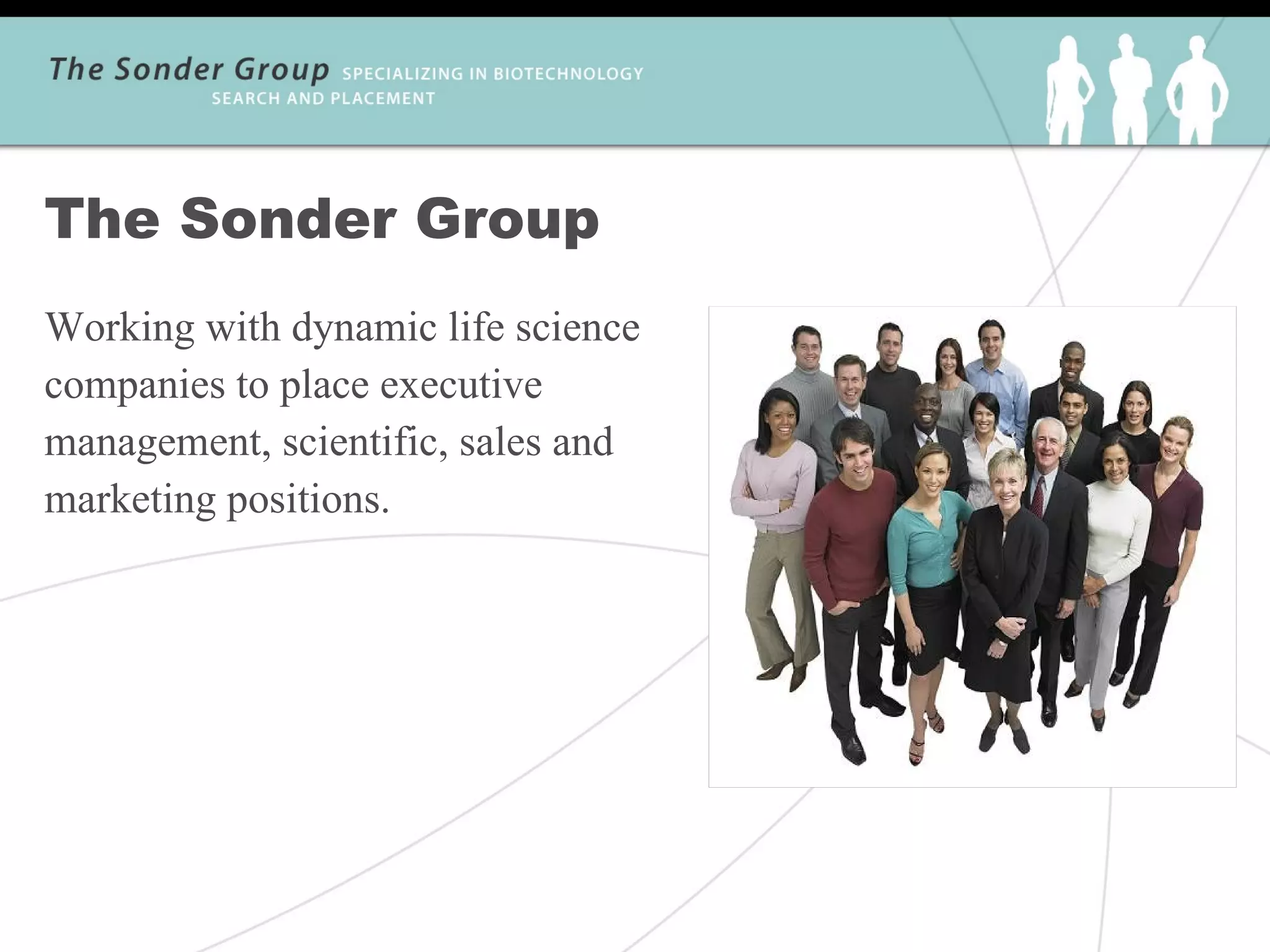 The Sonder Group
Working with dynamic life science
companies to place executive
management, scientific, sales and
marketing positions.
 