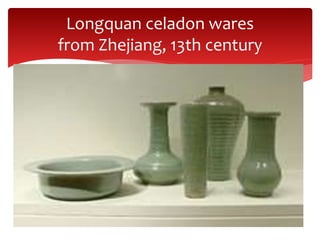 Longquan celadon wares
from Zhejiang, 13th century
 