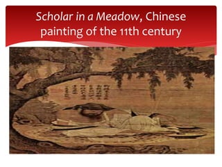 Scholar in a Meadow, Chinese
painting of the 11th century
 