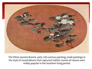 The White Jasmine Branch, early 12th-century painting; small paintings in
the style of round-albums that captured realistic scenes of nature were
widely popular in the Southern Song period.
 