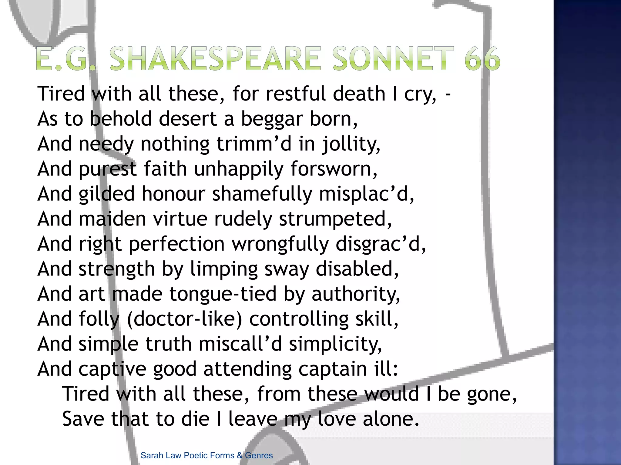  ‘On First Looking into Chapman’s Homer’  (Keats) Much have I travelled in the realms of gold, And many goodly states and kingdoms seen; Round many western islands have I been Which bards in fealty to Apollo hold. Oft of one wide expanse had I been told That deep-browed Homer ruled as his demesne; Yet did I never breathe its pure serene Till I heard Chapman speak out loud and bold:  Then felt I like some watcher of the skies When a new planet swims into his ken; Or like stout Cortez when with eagle eyesHe stared at the Pacific, and all his men Looked at each other with a wild surmise – Silent, upon a peak in Darien. Sarah Law Poetic Forms & Genres