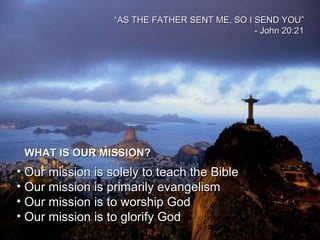 “ AS THE FATHER SENT ME, SO I SEND YOU” - John 20:21 WHAT IS OUR MISSION? ,[object Object],[object Object],[object Object],[object Object]