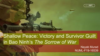 http://www.free-powerpoint-templates-design.com
Shallow Peace: Victory and Survivor Guilt
in Bao Ninh’s The Sorrow of War
Nayab Murad
NUML-F19-16539
 