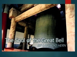 The Soul of the Great Bell
BY: LAFCADIO HERN
 