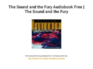 The Sound and the Fury Audiobook Free |
The Sound and the Fury
The Sound and the Fury Audiobook Free | The Sound and the Fury
LINK IN PAGE 4 TO LISTEN OR DOWNLOAD BOOK
 