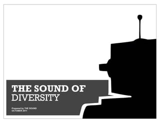 THE SOUND OF
DIVERSITY
Prepared by THE SOUND
OCTOBER 2011
 