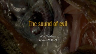 The sound of evil
Wes Widner
@kai5263499
 
