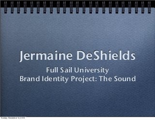 Jermaine DeShields
Full Sail University
Brand Identity Project: The Sound
Sunday, November 14, 2010
 