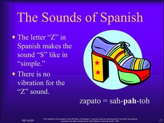 The Sounds of Spanish <ul><li>The letter “Z” in Spanish makes the sound “S” like in “simple.” </li></ul><ul><li>There is n...