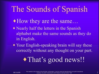 The Sounds of Spanish <ul><li>How they are the same… </li></ul><ul><li>Nearly half the letters in the Spanish alphabet mak...