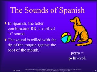 The Sounds of Spanish <ul><li>In Spanish, the letter combination RR is a trilled “r” sound.  </li></ul><ul><li>The sound i...