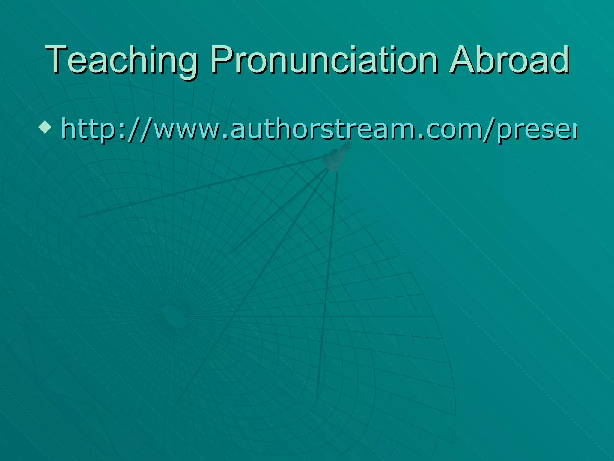 Teaching Pronunciation Abroad http://www.authorstream.com/presentation/Demetrio-39388-tup2007-Improve-English-Pronunciation-Five-Questions-Stress-gives-natural-rhythm-spoken-as-Education-ppt-powerpoint/ 