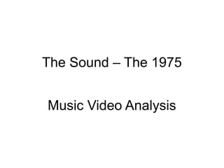 The Sound – The 1975
Music Video Analysis
 