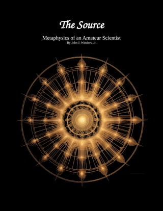 The Source
Metaphysics of an Amateur Scientist
By John J. Winders, Jr.
 