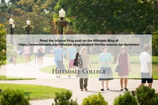 ReadtheoriginalblogpostontheHillsdaleBlogat
https://www.hillsdale.edu/hillsdale-blog/student-life/the-source-for-dummies/
 