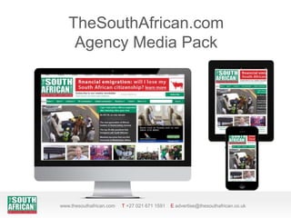TheSouthAfrican.com
Agency Media Pack
www.thesouthafrican.com T +27 021 671 1591 E advertise@thesouthafrican.co.uk
 