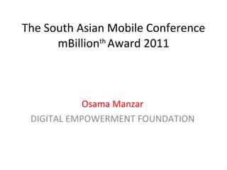 The South Asian Mobile Conference mBillion th  Award 2011 Osama Manzar DIGITAL EMPOWERMENT FOUNDATION 