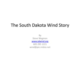The South Dakota Wind Story
By
Steve Wegman
www.sdwind.org
605 295 1221
wind@pie.midco.net
 