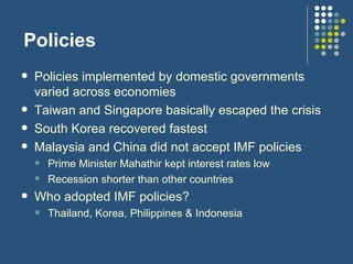 Policies <ul><li>Policies implemented by domestic governments varied across economies </li></ul><ul><li>Taiwan and Singapo...