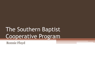 The Southern Baptist
Cooperative Program
Ronnie Floyd
 