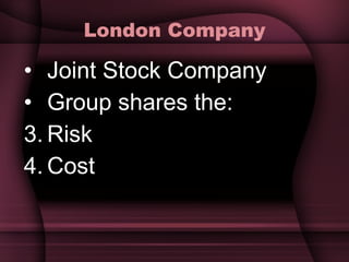 London Company Joint Stock Company Group shares the:  Risk Cost 