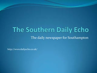 The daily newspaper for Southampton


http://www.dailyecho.co.uk/
 