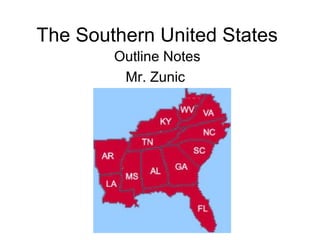 The Southern United States
Outline Notes
Mr. Zunic
 