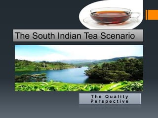The South Indian Tea Scenario




                  The Quality
                  Perspective
 