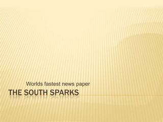Worlds fastest news paper

THE SOUTH SPARKS

 