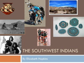 THE SOUTHWEST INDIANS By Elizabeth Hopkins 