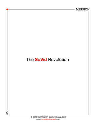 Co




      THE 
             	
  
      SOVID
      REVOLUTION
                                               

                                                   MISSION




       © 2012 Co.MISSION Content Group, LLC
            www.comissioncontent.com
 
