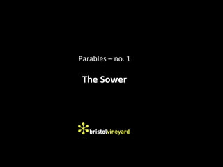 Parables – no. 1

 The Sower
 
