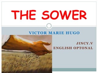 VICTOR MARIE HUGO
JINCY.V
ENGLISH OPTONAL
THE SOWER
 