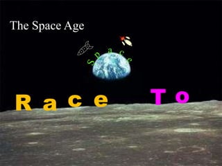The Space Age
                a




R a c e             To
 