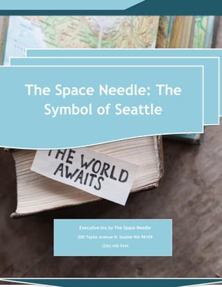The Space Needle: The
Symbol of Seattle
Executive Inn by The Space Needle
200 Taylor Avenue N. Seattle WA 98109
(206) 448-9444
 