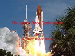 The Space Race Explanation,[object Object],By: ,[object Object],Jonathon Robert Braun,[object Object]
