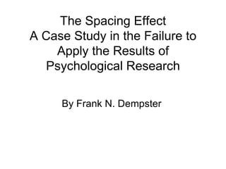 The Spacing Effect A Case Study in the Failure to Apply the Results of Psychological Research By Frank N. Dempster  