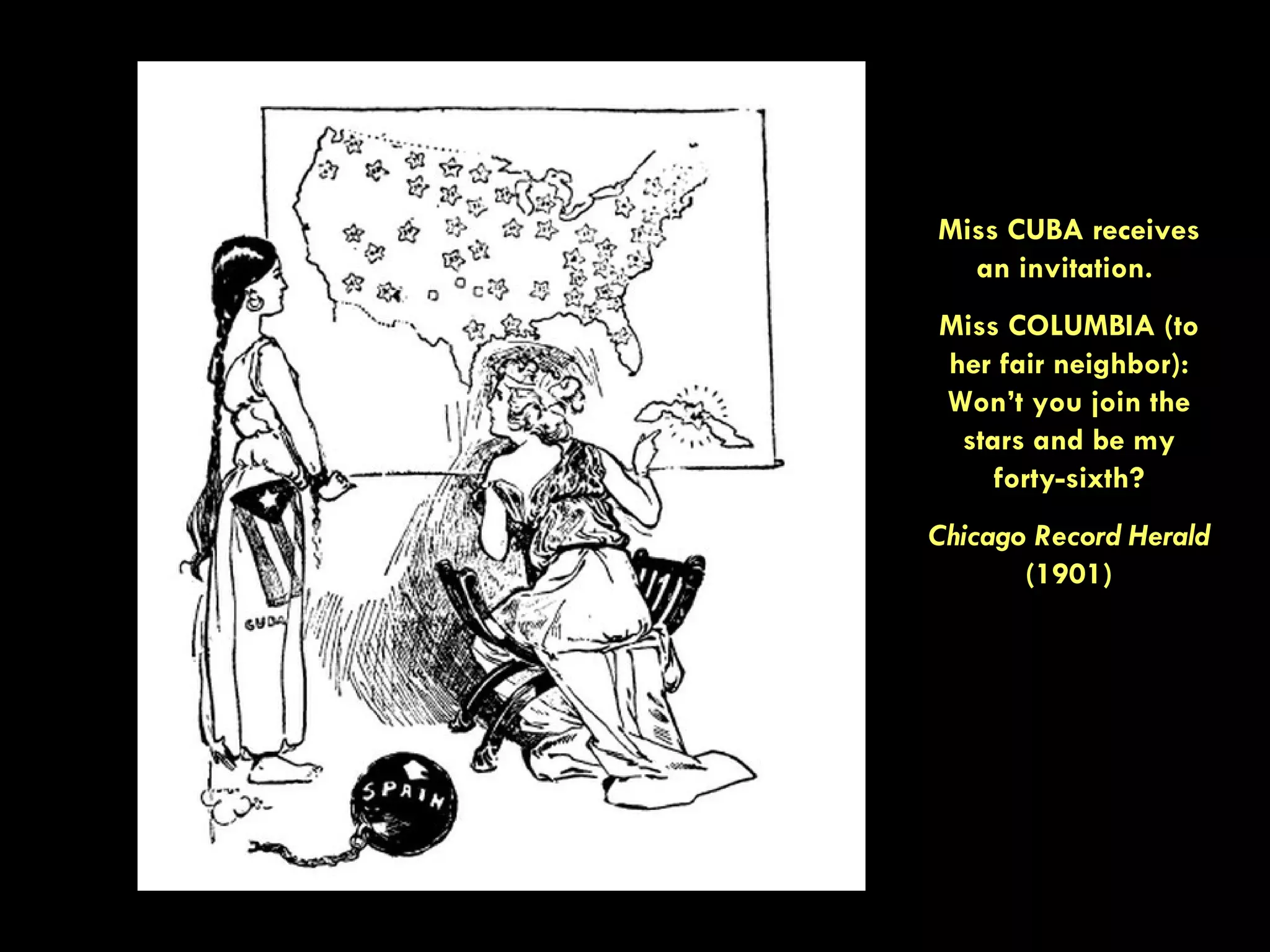 Miss CUBA receives an invitation. Miss COLUMBIA (to her fair neighbor): Won’t you join the stars and be my forty-sixth? Chicago Record Herald (1901)