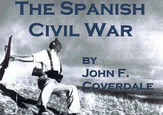 The Spanish
 Civil War
     by
     John F.
     Coverdale
 