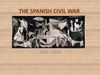 THE SPANISH CIVIL WAR
1936 - 1939
 