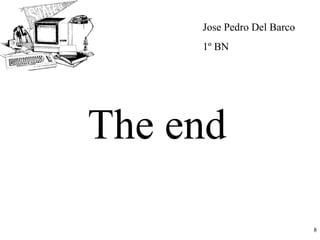 Jose Pedro Del Barco
     1º BN




The end

                            8
 