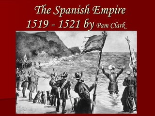 The Spanish Empire 1519 - 1521 by  Pam Clark By Pam Clark 