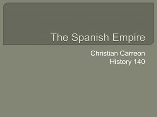 The Spanish Empire Christian Carreon History 140 