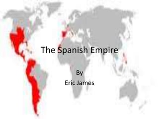 The Spanish Empire

          By
     Eric James
 